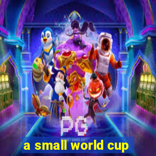 a small world cup